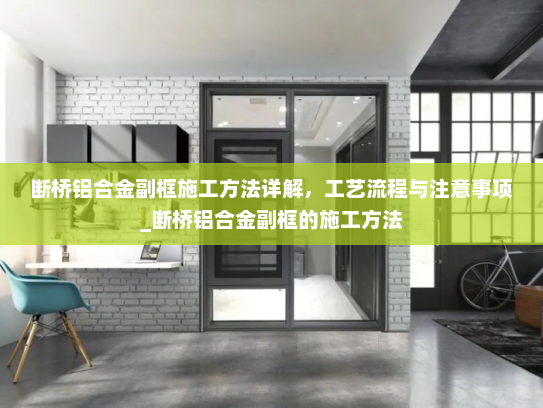 断桥铝合金副框施工方法详解，工艺流程与注意事项_断桥铝合金副框的施工方法